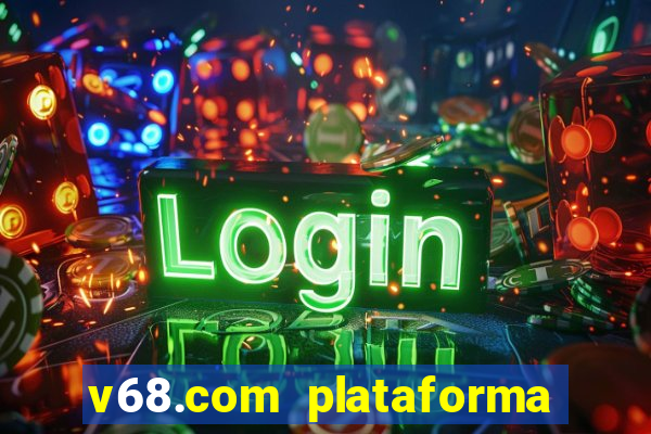 v68.com plataforma de jogos